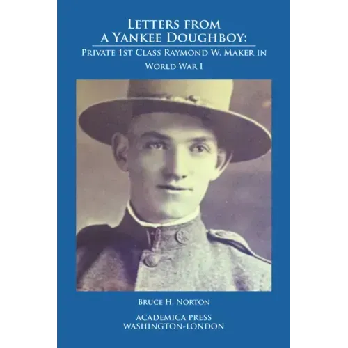 Letters from a Yankee Doughboy: Private 1 St Class Raymond W. Maker in World War I