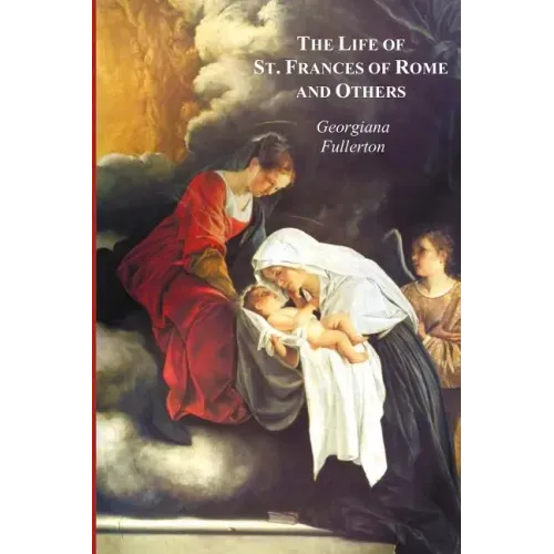 The Life of St. Frances of Rome, and Others - Blessed Lucy of Narni, Dominica of Paradiso, Anne de Montmorency