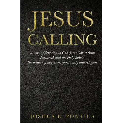 Jesus Calling: A story of devotion to God, Jesus Christ from Nazareth and the Holy Spirit. The history of devotion, spirituality and religion.