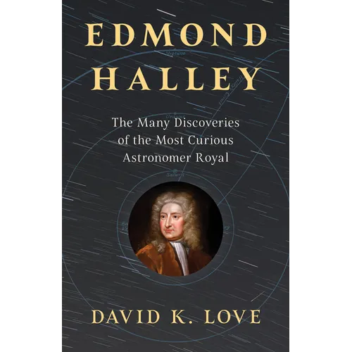 Edmond Halley: The Many Discoveries of the Most Curious Astronomer Royal