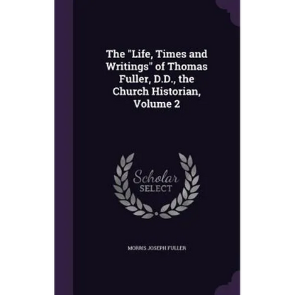 The "Life, Times and Writings" of Thomas Fuller, D.D., the Church Historian, Volume 2 - Hardcover