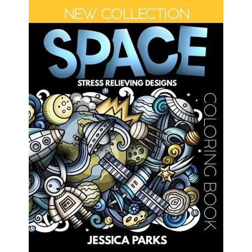 Space Coloring Book: Stress Relieving Space Designs for Anger Release, Relaxation and Meditation, for Kids, Teens and Adults