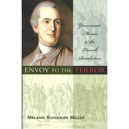 Envoy to the Terror: Gouverneur Morris and the French Revolution - Paperback