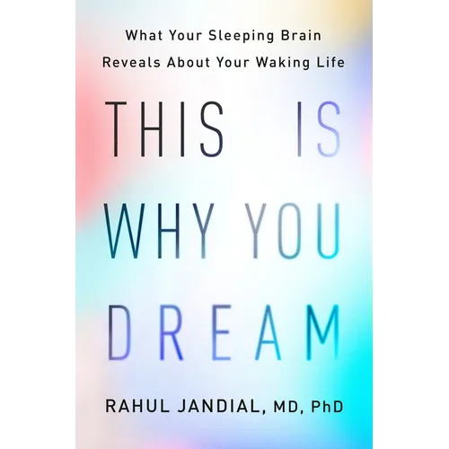 This Is Why You Dream: What Your Sleeping Brain Reveals about Your Waking Life