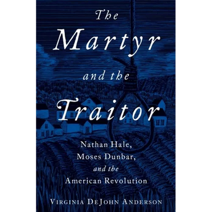 The Martyr and the Traitor: Nathan Hale, Moses Dunbar, and the American Revolution