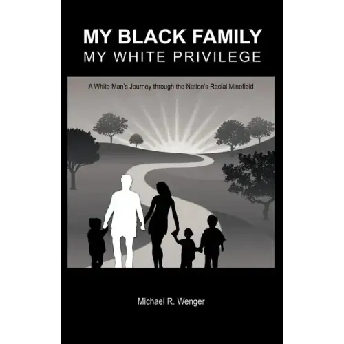 My Black Family, My White Privilege: A White Man's Journey Through the Nation's Racial Minefield