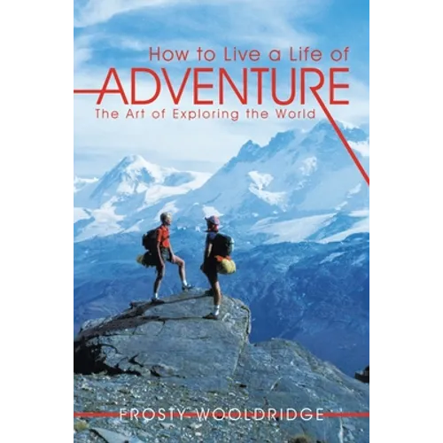 How to Live a Life of Adventure: The Art of Exploring the World
