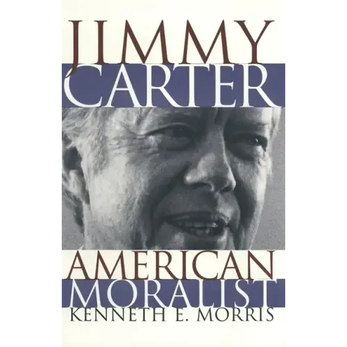 Jimmy Carter American Moralist: The Life Story and Moral Legacy of Our Thirty-Ninth President