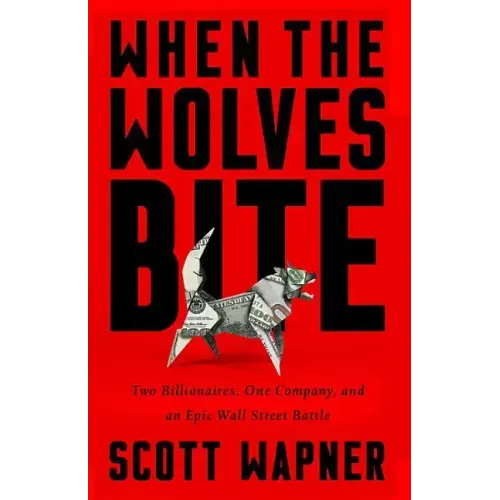 When the Wolves Bite: Two Billionaires, One Company, and an Epic Wall Street Battle