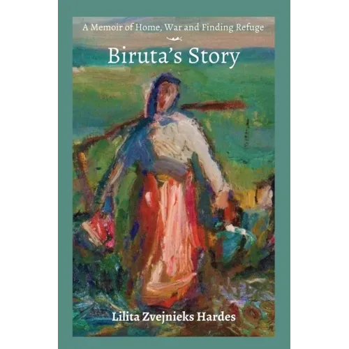 A Memoir of Home, War, and Finding Refuge - Biruta's Story