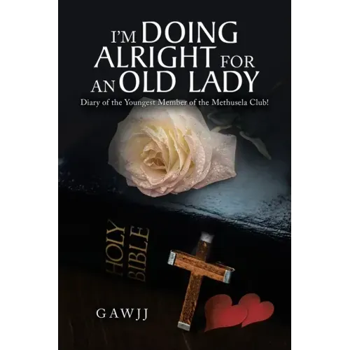 I'm Doing Alright for an Old Lady: Diary of the Youngest Member of the Methusela Club!