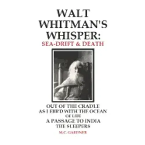 Walt Whitman's Whisper: Sea-Drift & Death: Out of the Cradle, As I Ebb'd with the Ocean of Life, Passage to India, The Sleepers