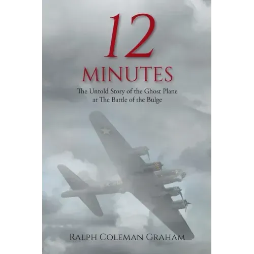 12 Minutes: The Untold Story of the Ghost Plane at The Battle of the Bulge