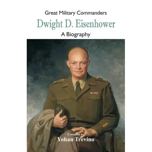 Great Military Commanders - Dwight D. Eisenhower: A Biography