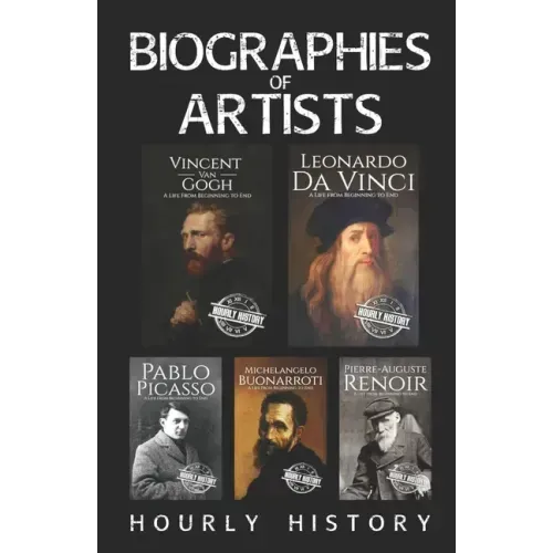 Biographies of Artists: Vincent van Gogh, Leonardo da Vinci, Michelangelo Buonarroti, Pierre-Auguste Renoir, Pablo Picasso