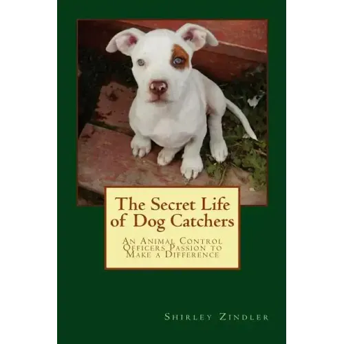 The Secret Life of Dog Catchers: An Animal Control Officers Passion to Make a Difference