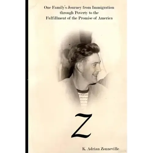 Z: One Family's Journey from Immigration Through Poverty to the Fulfillment of the Promise of America