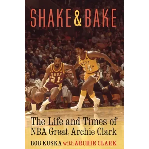 Shake and Bake: The Life and Times of NBA Great Archie Clark