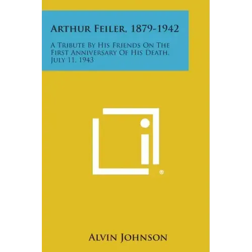 Arthur Feiler, 1879-1942: A Tribute By His Friends On The First Anniversary Of His Death, July 11, 1943