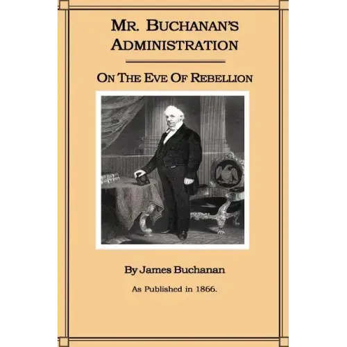 Mr. Buchanan's Administration on the Eve of the Rebellion