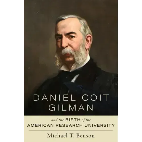 Daniel Coit Gilman and the Birth of the American Research University