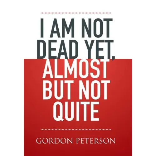 I am Not Dead Yet, Almost but Not Quite
