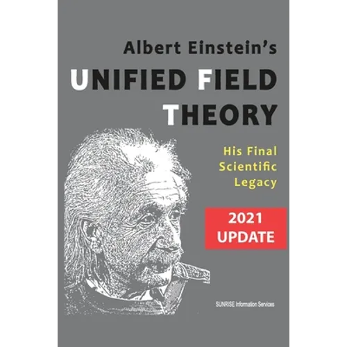 Albert Einstein's Unified Field Theory (International English / 2021 Update): His Final Scientific Legacy