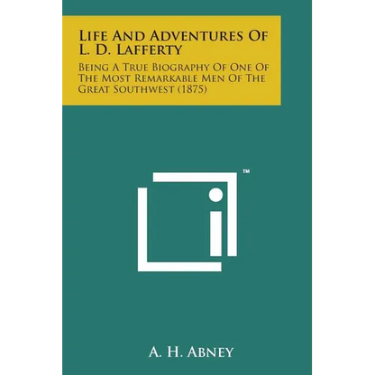 Life and Adventures of L. D. Lafferty: Being a True Biography of One of the Most Remarkable Men of the Great Southwest (1875) - Paperback