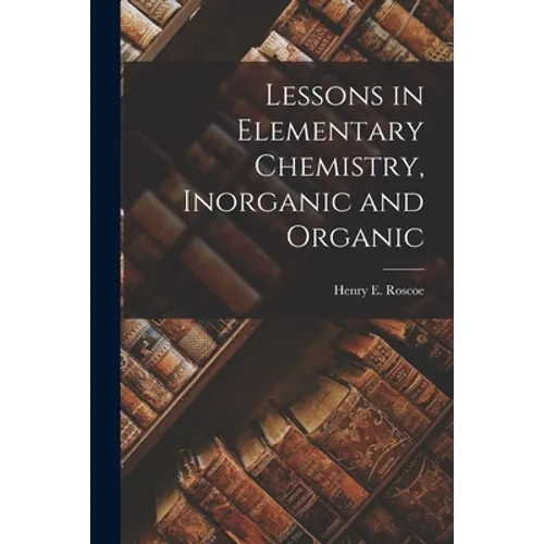Lessons in Elementary Chemistry, Inorganic and Organic