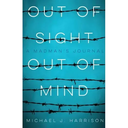 Out of Sight Out of Mind: A Madman's Journal