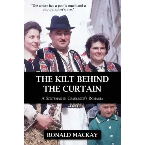 The Kilt Behind the Curtain: A Scotsman in Ceausescu's Romania
