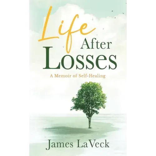 Life After Losses: A Memoir of Self-Healing