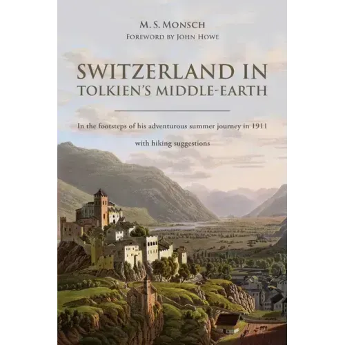 Switzerland in Tolkien's Middle-Earth: In the footsteps of his adventurous summer journey in 1911-with hiking suggestions