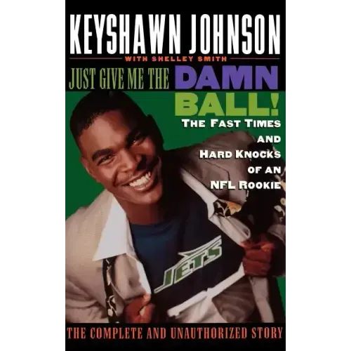 Just Give Me the Damn Ball!: The Fast Times and Hard Knocks of an NFL Rookie