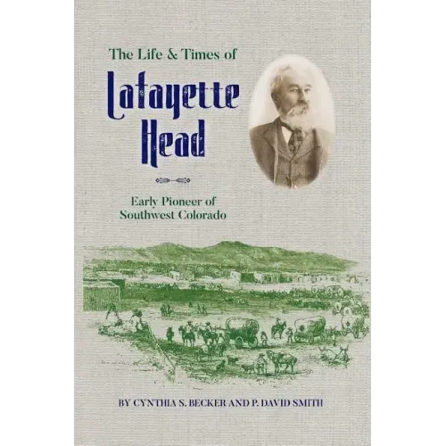 The Life & Times of Lafayette Head: Early Pioneer of Southwest Colorado