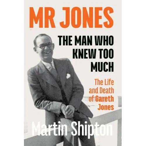 Mr Jones - The Man Who Knew Too Much: The Life and Death of Gareth Jones