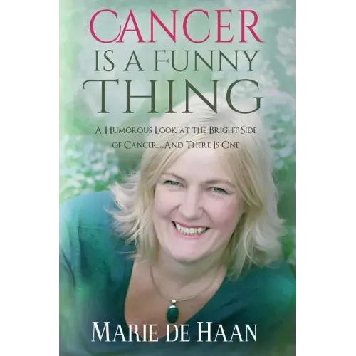 Cancer Is a Funny Thing: A Humorous Look at the Bright Side of Cancer... and There Is One