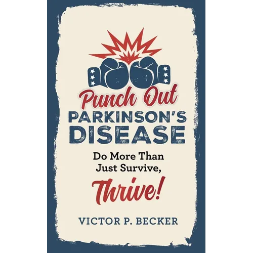Punch Out Parkinson's Disease: Do More Than Just Survive, Thrive!