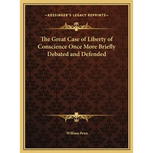 The Great Case of Liberty of Conscience Once More Briefly Debated and Defended