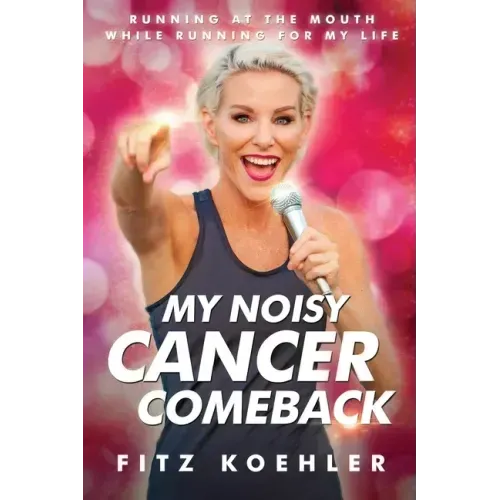 My Noisy Cancer Comeback: Running at the Mouth, While Running for My Life