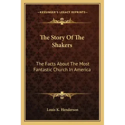 The Story Of The Shakers: The Facts About The Most Fantastic Church In America