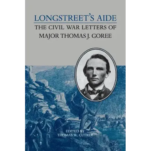 Longstreet's Aide: The Civil War Letters of Major Thomas J Goree