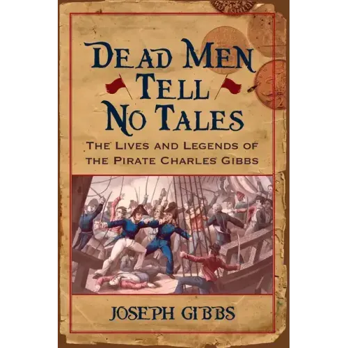 Dead Men Tell No Tales: The Life and Legends of the Pirate Charles Gibbs