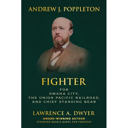 Andrew J. Poppleton: FIGHTER for Omaha City, the Union Pacific Railroad, and Chief Standing Bear
