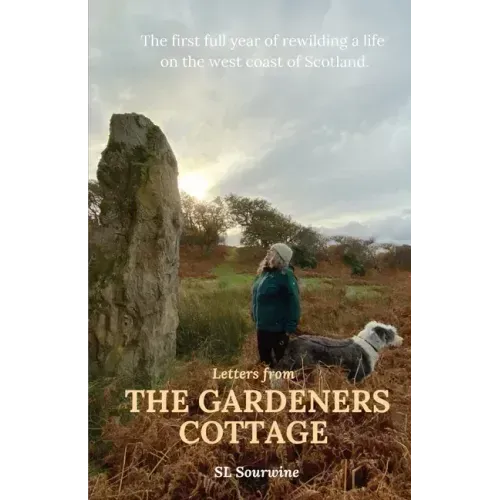 Letters from The Gardeners Cottage: The first full year of rewilding a life on the west coast of Scotland.