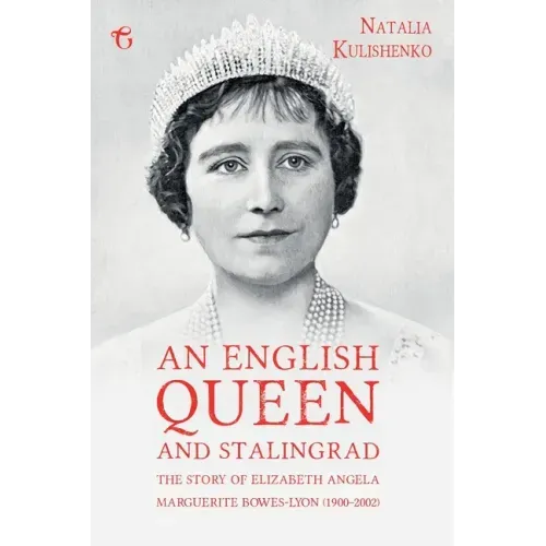 An English Queen and Stalingrad: The Story of Elizabeth Angela Marguerite Bowes-Lyon (1900-2002)