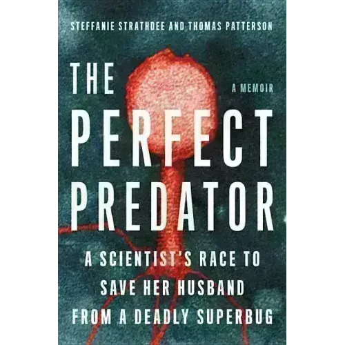 The Perfect Predator: A Scientist's Race to Save Her Husband from a Deadly Superbug: A Memoir