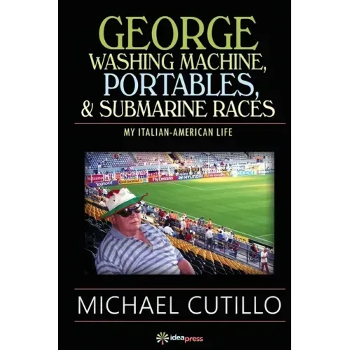 George Washing Machine, Portables & Submarine Races: My Italian-American Life