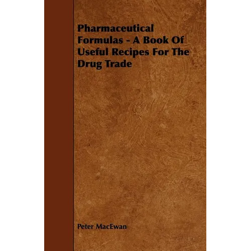 Pharmaceutical Formulas - A Book Of Useful Recipes For The Drug Trade