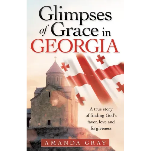 Glimpses of Grace in Georgia: A True Story of Finding God's Favor, Love and Forgiveness